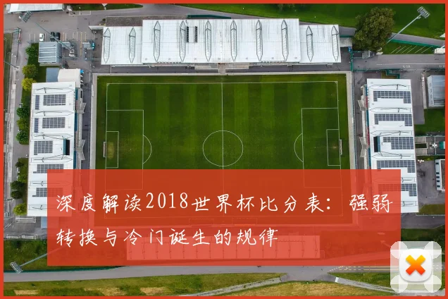 深度解读2018世界杯比分表：强弱转换与冷门诞生的规律