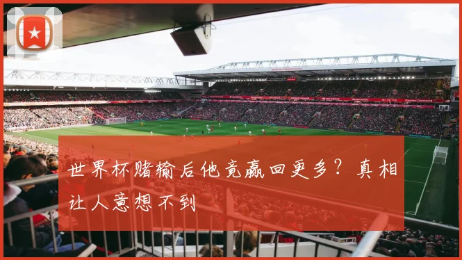 世界杯赌输后他竟赢回更多?真相让人意想不到