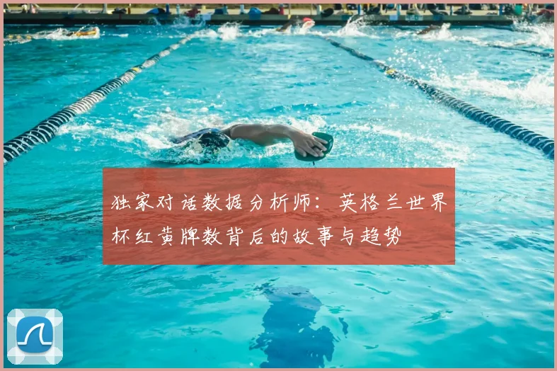 独家对话数据分析师：英格兰世界杯红黄牌数背后的故事与趋势