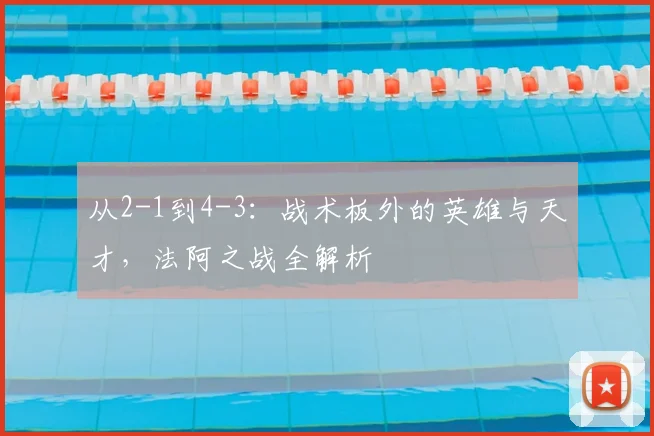 从2-1到4-3:战术板外的英雄与天才,法阿之战全解析